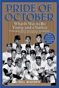 Bill Madden - Pride of October - What It Was to Be Young and a Yankee.