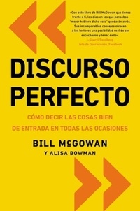 Bill McGowan et Alisa Bowman - Discurso perfecto - Cómo decir las cosas bien de entrada en.