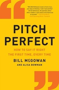 Bill McGowan - Pitch Perfect - How to Say It Right the First Time, Every Time.