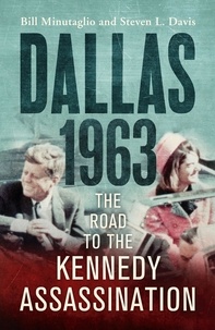Bill Minutaglio et Steven L. Davis - Dallas: 1963 - The Road to the Kennedy Assassination.
