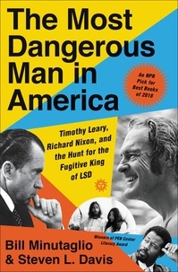 Bill Minutaglio et Steven L. Davis - The Most Dangerous Man in America - Timothy Leary, Richard Nixon and the Hunt for the Fugitive King of LSD.