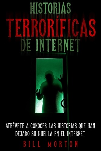  Bill Morton - Historias Terroríficas de Internet: Atrévete a Conocer las Historias que han Dejado su Huella en el Internet.