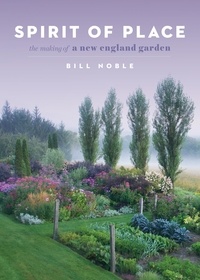 Bill Noble - Spirit of Place - The Making of a New England Garden.