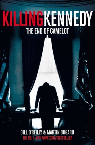 Bill O'Reilly et Martin Dugard - Killing Kennedy - The End of Camelot.