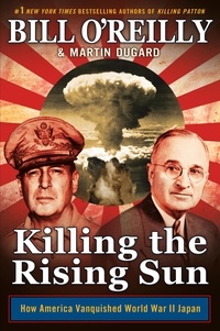 Bill O'Reilly et Martin Dugard - Killing the Rising Sun - How America Vanquished World War II Japan.