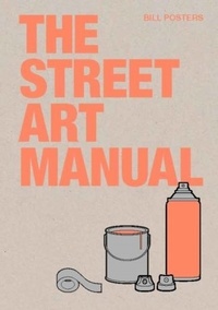 Bill Posters - The street art manual.