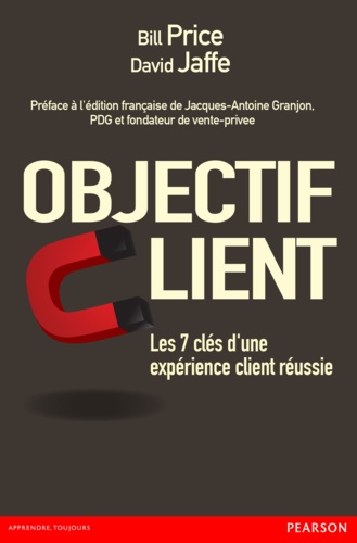 Bill Price et David Jaffe - Objectif client - Les 7 clés d'une expérience client réussie.