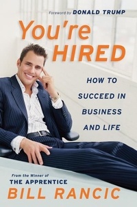 Bill Rancic - You're Hired - How to Succeed in Business and Life from the Winner of The Apprentice.
