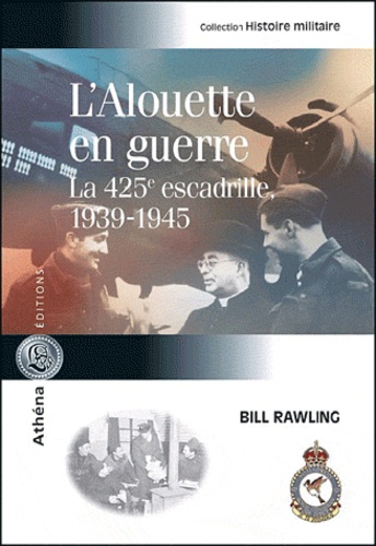 Bill Rawling - L'Alouette en guerre - La 425e Escadrille 1939-1945.