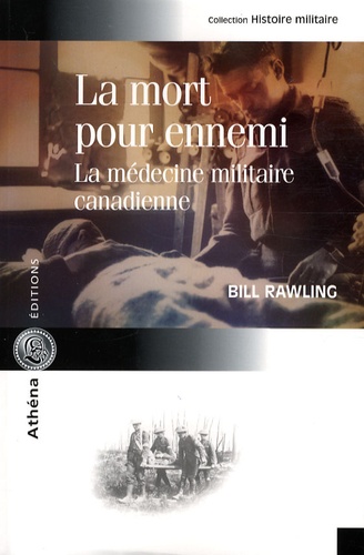 Bill Rawling - La mort pour ennemi - La médecine militaire canadienne.