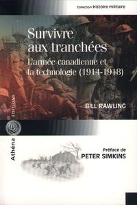 Bill Rawling - Survivre aux tranchées - Larmée canadienne et la technologie (1914-1918).
