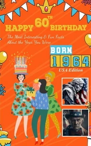 Happy 60th Birthday!: The Most Interesting &amp; Fun Facts About the Year You Were Born (1964 USA Edition)