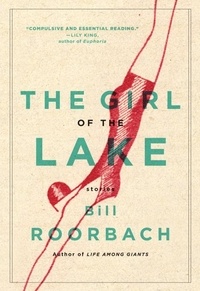 Bill Roorbach - The Girl of the Lake - Stories.