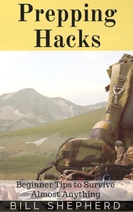  Bill Shepherd - Prepping Hacks: Beginner Tips to Survive Almost Anything.