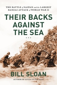 Bill Sloan - Their Backs Against the Sea - The Battle of Saipan and the Largest Banzai Attack of World War II.