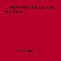 Bill Starr - ... Meanwhile, Back at the Sex Farm....