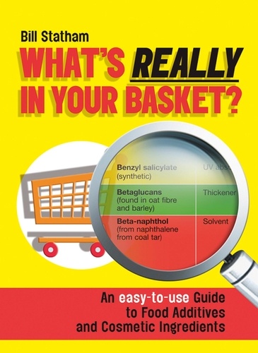 What's Really in Your Basket. An Easy to Use Guide to Food Additives &amp; Cosmetic Ingredients