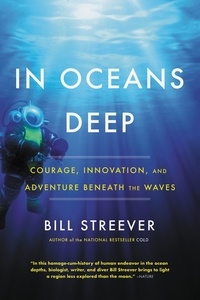 Bill Streever - In Oceans Deep - Courage, Innovation, and Adventure Beneath the Waves.