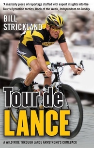 Bill Strickland - Tour de Lance - A Wild Ride Through Lance Armstrong's Comeback.