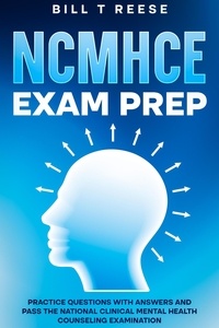  Bill T Reese - NCMHCE Exam Prep Practice Questions with Answers and Pass the National Clinical Mental Health Counseling Examination.