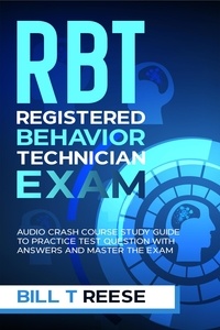  Bill T Reese - RBT Registered Behavior Technician Exam Audio Crash Course Study Guide to Practice Test Question With Answers and Master the Exam.