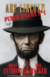  Bill Walker et  Brian Anthony - Abe Lincoln: Public Enemy No. 1 - Immortal Lincoln.