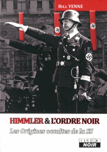 Bill Yenne - Himmler et l'Ordre noir - Les origines occultes de la SS.