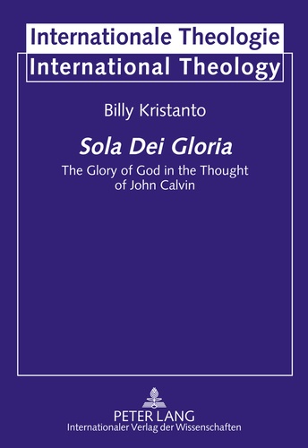 Billy Kristanto - Sola Dei Gloria - The Glory of God in the Thought of John Calvin.