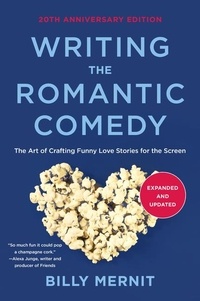 Billy Mernit - Writing The Romantic Comedy, 20th Anniversary  Expanded and Updated Edition - The Art of Crafting Funny Love Stories for the Screen.