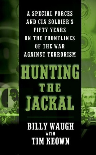 Billy Waugh et Tim Keown - Hunting the Jackal - A Special Forces and CIA Ground Soldier's Fifty-Year Career Hunting America's Enemies.