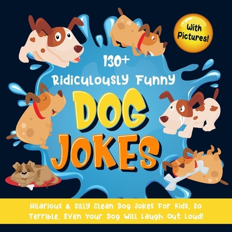  Bim Bam Bom Funny Joke Books - 130+ Ridiculously Funny Dog Jokes. Hilarious &amp; Silly Clean Dog Jokes for Kids. So Terrible, Even Your Dog Will Laugh Out Loud! (With Pictures!).