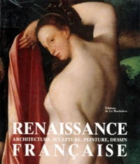La Renaissance Francaise. Architecture, Sculpture, Peinture, Dessin