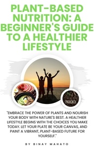  Binay Mahato - Plant-Based Nutrition: A Beginner's Guide to a Healthier Lifestyle.