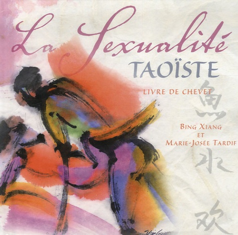  Bing Xiang et Marie-Josée Tardif - La sexualité taoïste - Livre de chevet. 1 CD audio