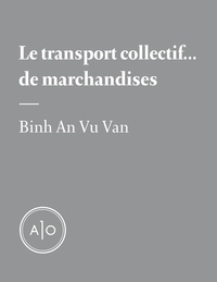Binh An Vu Van - Le transport collectif... de marchandises.