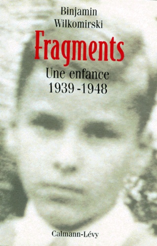 Binjamin Wilkomirski - Fragments. Une Enfance 1939-1948.