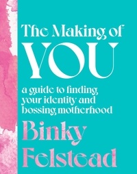 Binky Felstead - The Making of You - A guide to finding your identity and bossing motherhood.