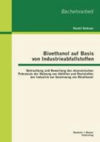 Bioethanol auf Basis von Industrieabfallstoffen: Betrachtung und Bewertung des ökonomischen Potenzials der Nutzung von Abfällen und Reststoffen der Industrie zur Gewinnung von Bioethanol.