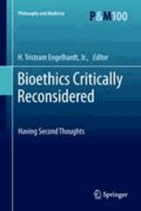 H. Tristram Engelhardt - Bioethics Critically Reconsidered - Having Second Thoughts.