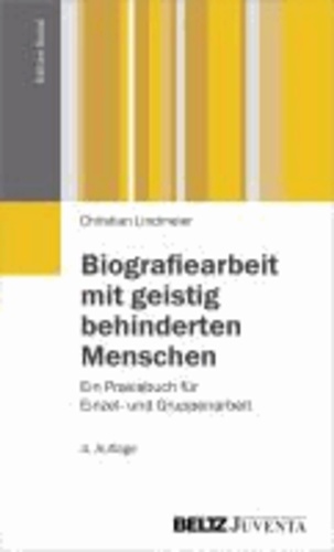 Biografiearbeit mit geistig behinderten Menschen - Ein Praxisbuch für Einzel- und Gruppenarbeit.