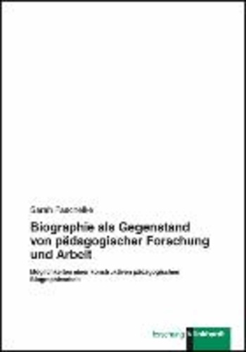 Biographie als Gegenstand von pädagogischer Forschung und Arbeit - Möglichkeiten einer konstruktiven pädagogischen Biographiearbeit.