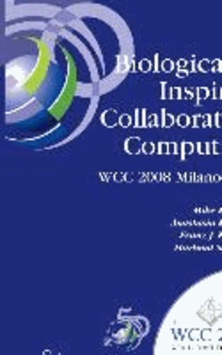 Biologically-Inspired Collaborative Computing - IFIP 20th World Computer Congress, Second IFIP TC 10 International Conference on Biologically-Inspired Collaborative Computing, September 8-9, 2008, Milano, Italy.