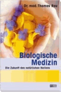Biologische Medizin - Die Zukunft des natürlichen Heilens.