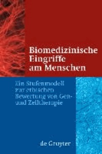Biomedizinische Eingriffe am Menschen - Ein Stufenmodell zur ethischen Bewertung von Gen- und Zelltherapie.