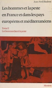 Les hommes et la peste, en France et dans les pays européens et méditerranéens (2). Les hommes face à la peste