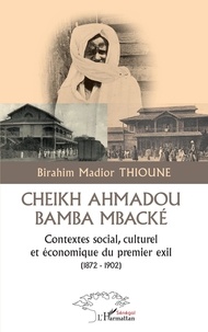 Birahim Madior Thioune - Cheikh Ahmadou Bamba Mbacké - Contextes social, culturel et économique du premier exil (1872-1902).