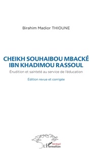 Birahim Madior Thioune - Cheikh souhaibou mbacké ibn khadimou rassoul - Erudition et sainteté au service de l'éducation.