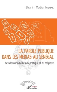 Birahim Madior Thioune - La parole publique dans les médias au sénégal - Les discours médiés du politique et du religieux.