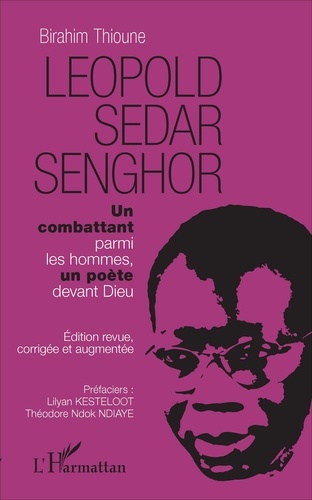 Léopold Sédar Senghor. Un combattant parmi les hommes, un poète devant Dieu
