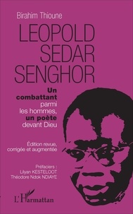 Birahim Madior Thioune - Léopold Sédar Senghor - Un combattant parmi les hommes, un poète devant Dieu.